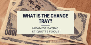 What is a change tray? Japanese Paying etiquette focus