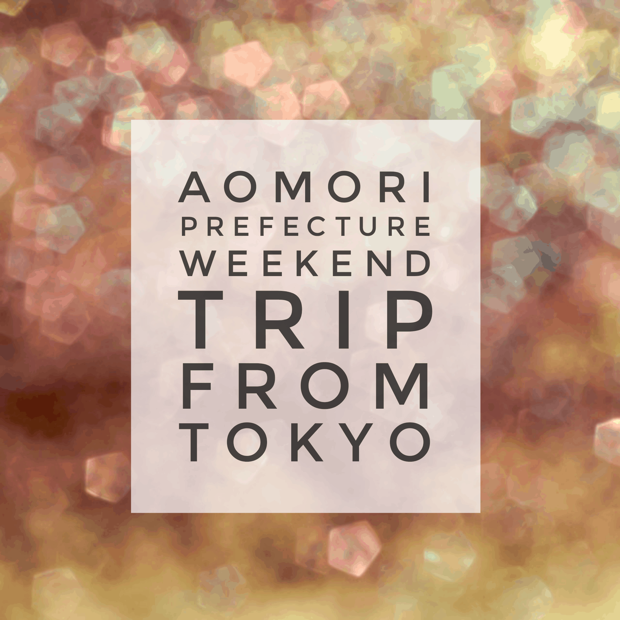 Aomori Prefecture Weekend trip from Tokyo