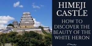 Himeji Castle - How to Discover the Beauty of the White Heron