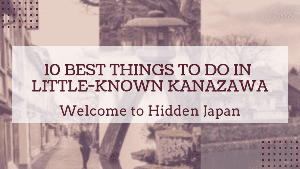 10 Best Things to Do in Little-Known Kanazawa: Welcome to Hidden Japan