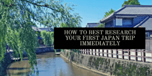 How to best research your first Japan trip immediately