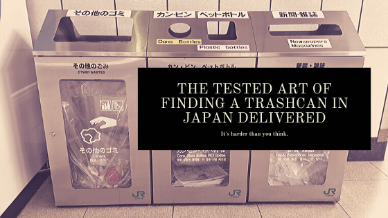 The Tested Art of Finding a Trashcan in Japan Delivered