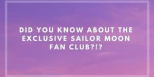 Did you know about the exclusive Sailor Moon Fan Club!?