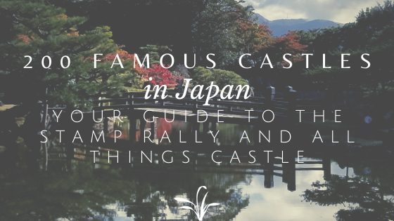 200 Famous Castles in Japan Guide to the Stamp Rally and all things castle related